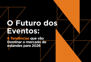 O Futuro dos Eventos: 6 Tendências que vão Dominar o mercado de estandes para 2026